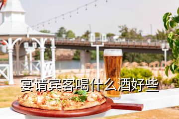 宴請賓客喝什么酒好些