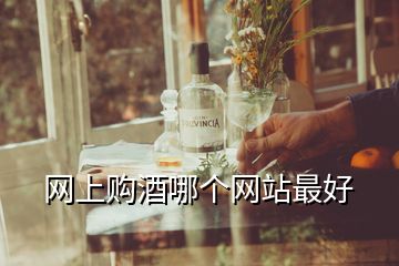 網(wǎng)上購酒哪個網(wǎng)站最好