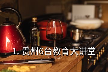 1. 貴州6臺教育大講堂