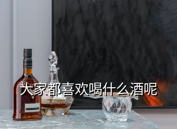 大家都喜歡喝什么酒呢