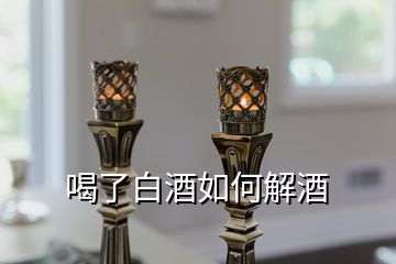 喝了白酒如何解酒