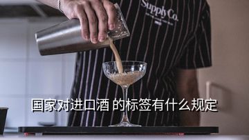 國家對(duì)進(jìn)口酒 的標(biāo)簽有什么規(guī)定