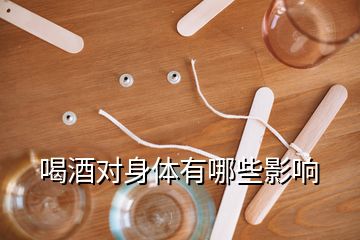 喝酒對(duì)身體有哪些影響