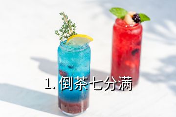 1. 倒茶七分滿