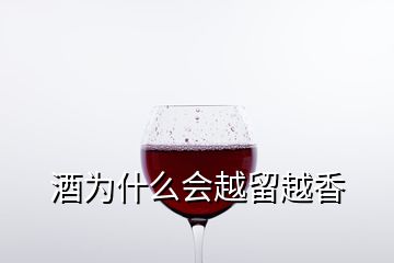 酒為什么會(huì)越留越香