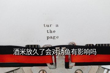 酒米放久了會(huì)對(duì)誘魚有影響嗎