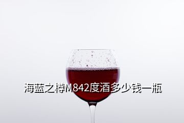 海藍(lán)之樽M842度酒多少錢一瓶