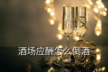 酒場應(yīng)酬怎么倒酒