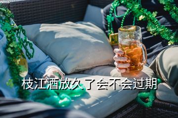 枝江酒放久了會不會過期