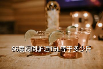 66度悶倒驢酒15L等于多少斤