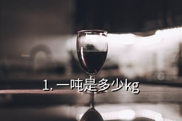 1. 一噸是多少kg