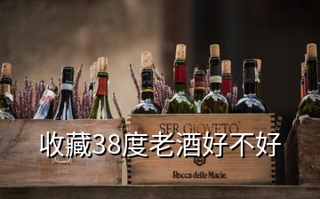 收藏38度老酒好不好