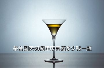 茅臺國慶60周年慶典酒多少錢一瓶