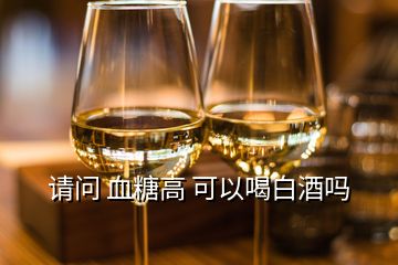 請問 血糖高 可以喝白酒嗎