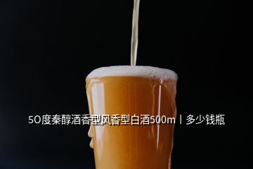 5O度秦醇酒香型風(fēng)香型白酒500m丨多少錢瓶