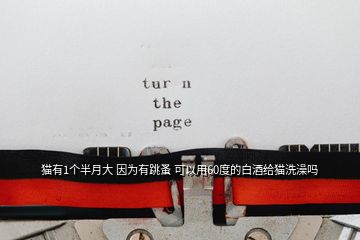 貓有1個半月大 因?yàn)橛刑?可以用60度的白酒給貓洗澡嗎