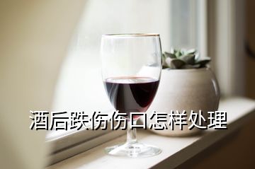 酒后跌傷傷口怎樣處理