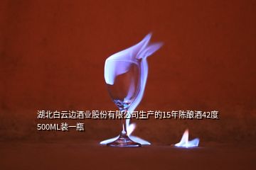 湖北白云邊酒業(yè)股份有限公司生產(chǎn)的15年陳釀酒42度500ML裝一瓶