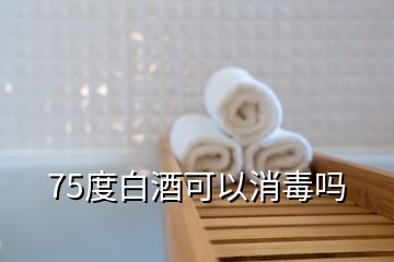 75度白酒可以消毒嗎