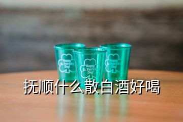 撫順什么散白酒好喝