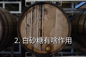 2. 白砂糖有啥作用