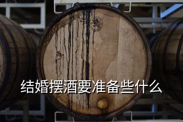 結婚擺酒要準備些什么