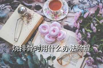 燒排骨時(shí)用什么辦法除腥