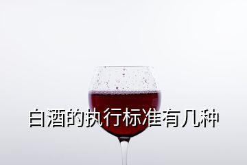 白酒的執(zhí)行標(biāo)準(zhǔn)有幾種