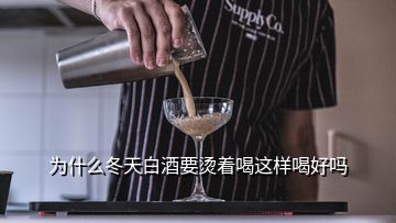 為什么冬天白酒要燙著喝這樣喝好嗎