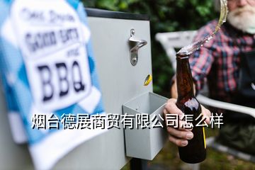 煙臺德展商貿有限公司怎么樣