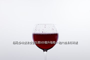 稻花香42度濃香型白酒500毫升每瓶一箱六瓶條形碼是