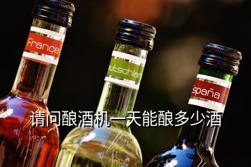 請問釀酒機(jī)一天能釀多少酒