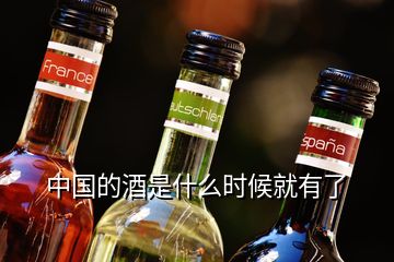 中國(guó)的酒是什么時(shí)候就有了