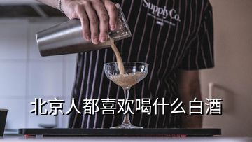 北京人都喜歡喝什么白酒