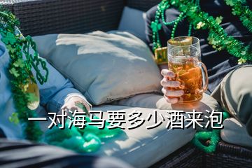 一對(duì)海馬要多少酒來泡