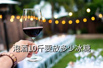 泡酒10斤要放多少冰糖