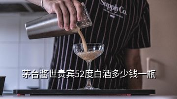 茅臺醬世貴賓52度白酒多少錢一瓶