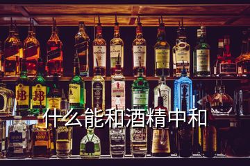 什么能和酒精中和