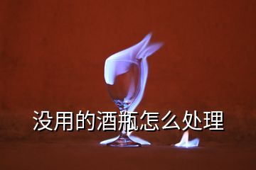 沒(méi)用的酒瓶怎么處理