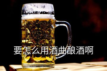 要怎么用酒曲釀酒啊