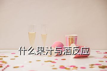 什么果汁與酒反應