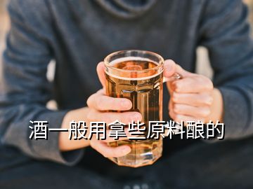 酒一般用拿些原料釀的