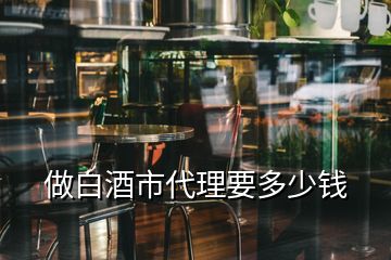 做白酒市代理要多少錢(qián)