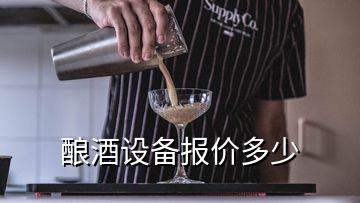 釀酒設(shè)備報(bào)價多少