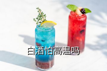 白酒怕高溫嗎