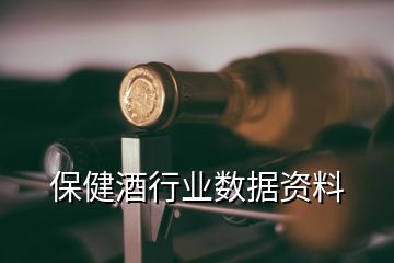 保健酒行業(yè)數(shù)據(jù)資料