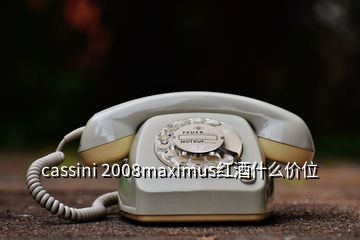 cassini 2008maximus紅酒什么價位