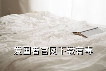 愛國者官網(wǎng)下載有毒