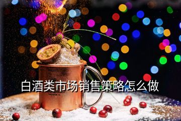 白酒類市場銷售策略怎么做