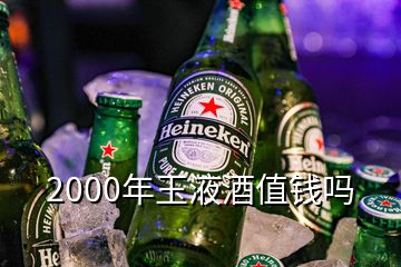 2000年玉液酒值錢嗎